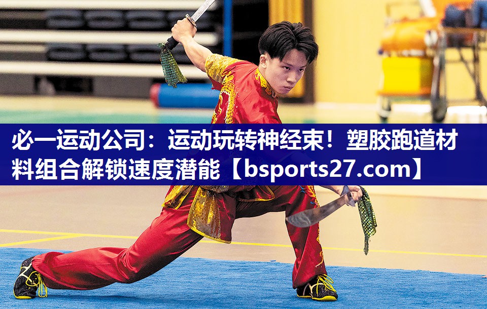必一运动公司：运动玩转神经束！塑胶跑道材料组合解锁速度潜能