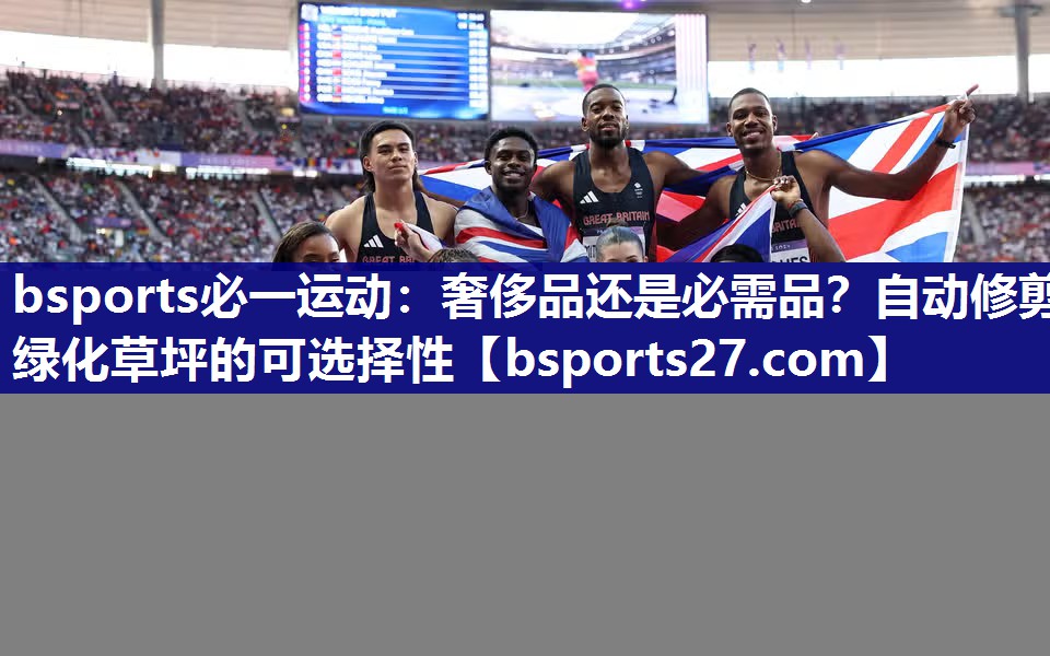 bsports必一运动：奢侈品还是必需品？自动修剪绿化草坪的可选择性
