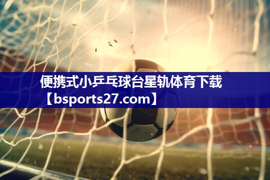 便携式小乒乓球台星轨体育下载