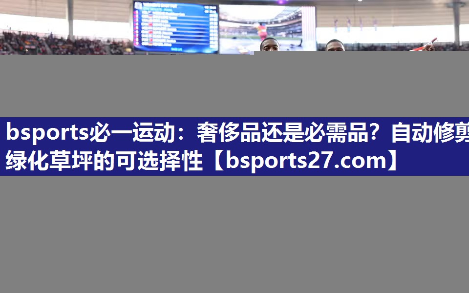 奢侈品还是必需品?自动修剪绿化草坪的可选择性 奢侈品还是必需品?自动修剪绿化草坪的可选择性