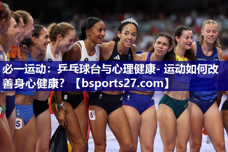 乒乓球台与心理健康- 运动如何改善身心健康? 乒乓球台与心理健康- 运动如何改善身心健康?