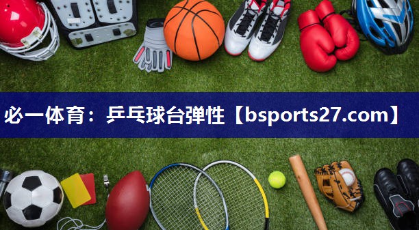 乒乓球台弹性 乒乓球台弹性