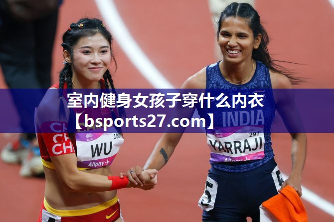 室内健身女孩子穿什么内衣 室内健身女孩子穿什么内衣