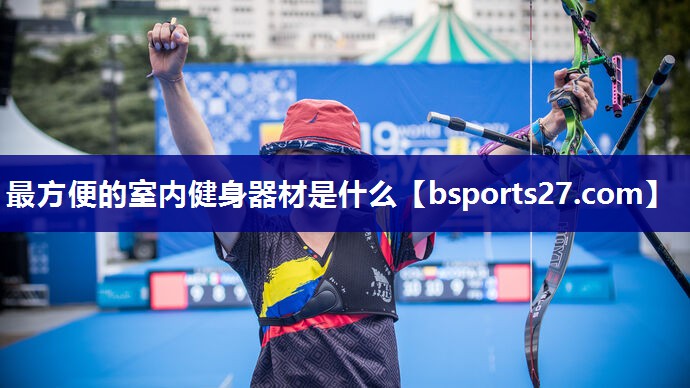 最方便的室内健身器材是什么 最方便的室内健身器材是什么