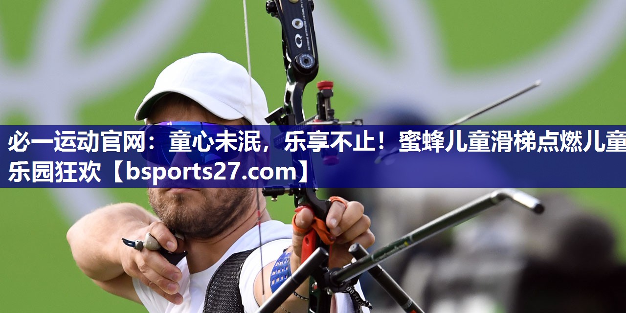 童心未泯,乐享不止!蜜蜂儿童滑梯点燃儿童乐园狂欢 童心未泯,乐享不止!蜜蜂儿童滑梯点燃儿童乐园狂欢