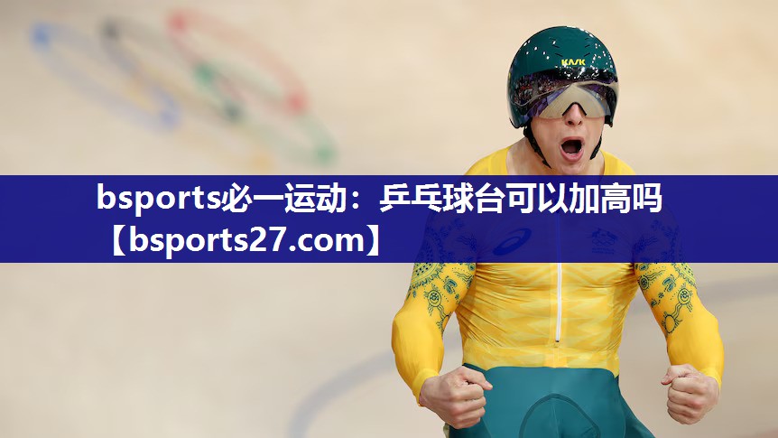 乒乓球台可以加高吗 乒乓球台可以加高吗