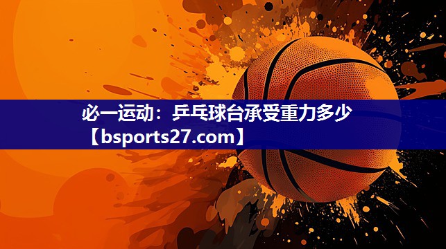 乒乓球台承受重力多少 乒乓球台承受重力多少
