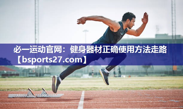 健身器材正确使用方法走路 健身器材正确使用方法走路
